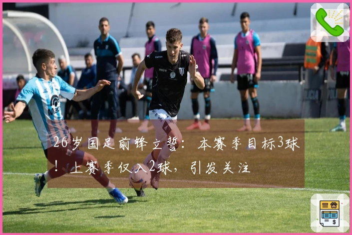 26岁国足前锋立誓：本赛季目标3球！上赛季仅入2球，引发关注