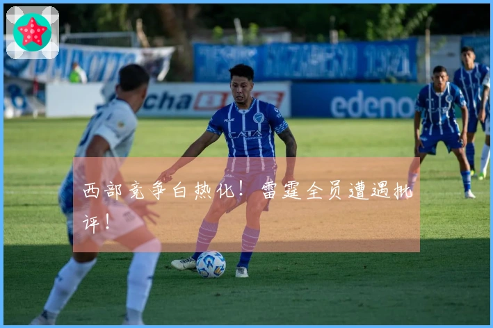 西部竞争白热化！雷霆全员遭遇批评！